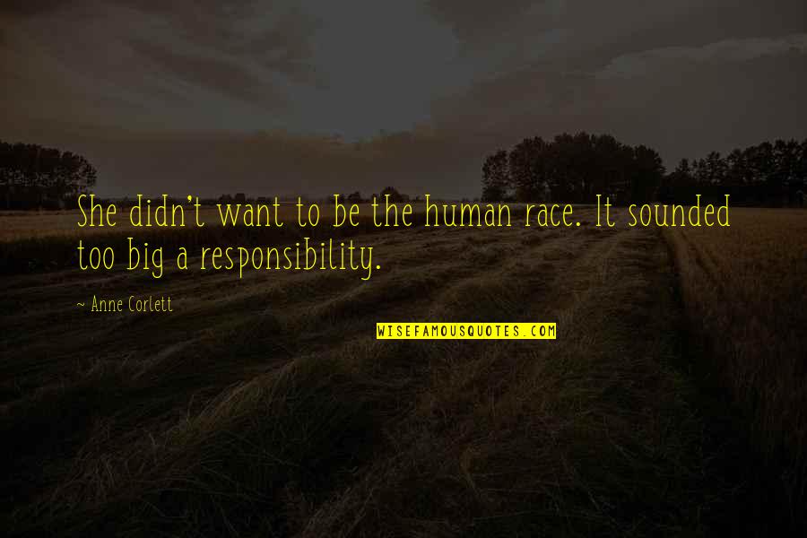 Big Responsibility Quotes By Anne Corlett: She didn't want to be the human race.
