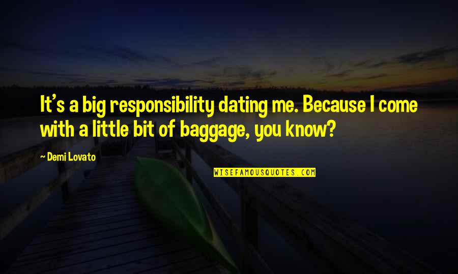 Big Responsibility Quotes By Demi Lovato: It's a big responsibility dating me. Because I