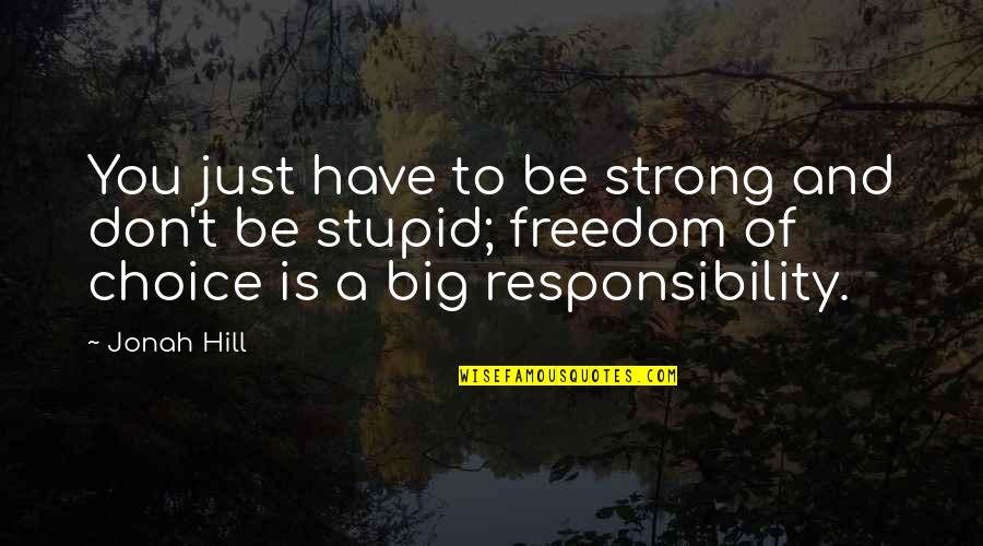 Big Responsibility Quotes By Jonah Hill: You just have to be strong and don't