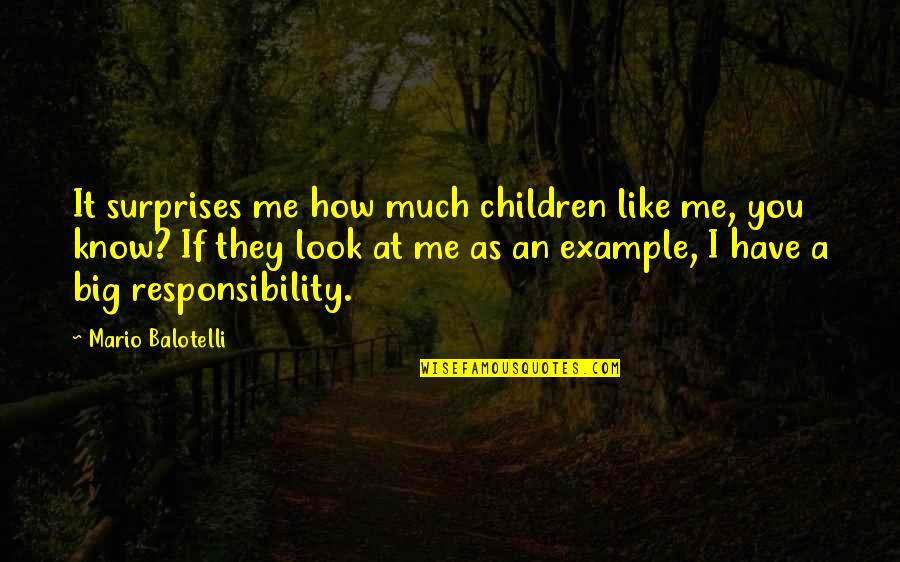 Big Responsibility Quotes By Mario Balotelli: It surprises me how much children like me,