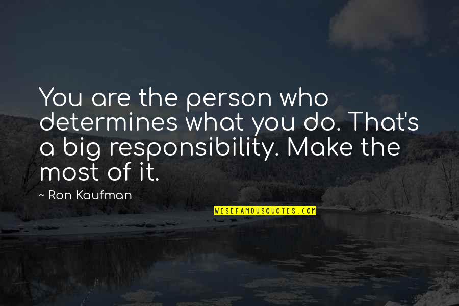 Big Responsibility Quotes By Ron Kaufman: You are the person who determines what you