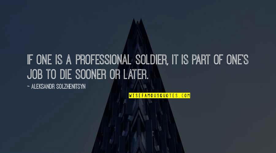 Big Results Quotes By Aleksandr Solzhenitsyn: If one is a professional soldier, it is