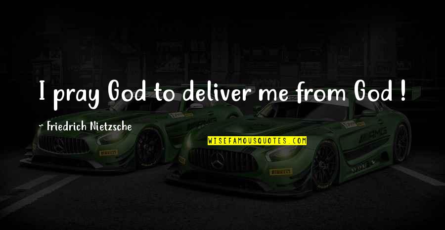 Big Results Quotes By Friedrich Nietzsche: I pray God to deliver me from God