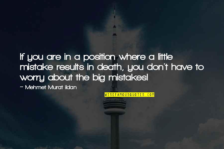 Big Results Quotes By Mehmet Murat Ildan: If you are in a position where a