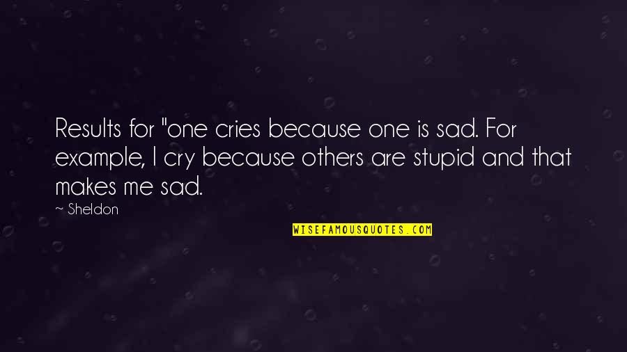 Big Results Quotes By Sheldon: Results for "one cries because one is sad.