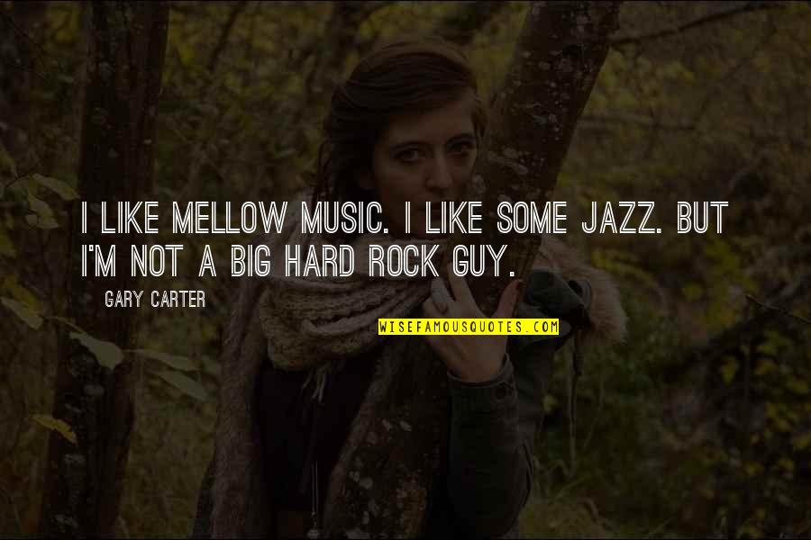 Big Rock Quotes By Gary Carter: I like mellow music. I like some jazz.