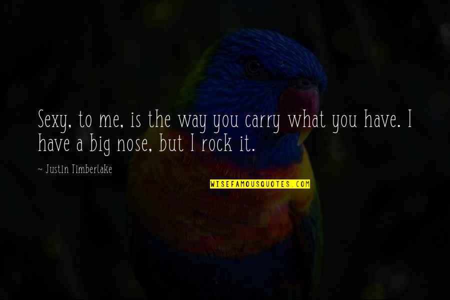 Big Rocks Quotes By Justin Timberlake: Sexy, to me, is the way you carry Big Rocks Quotes By Justin Timberlake: Sexy, to me, is the way you carry
