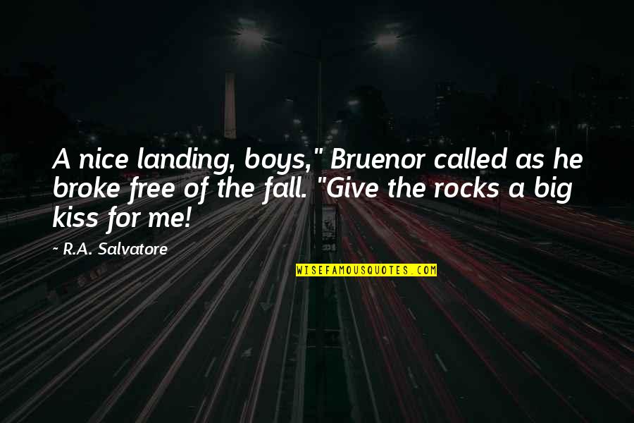 Big Rocks Quotes By R.A. Salvatore: A nice landing, boys," Bruenor called as he Big Rocks Quotes By R.A. Salvatore: A nice landing, boys," Bruenor called as he