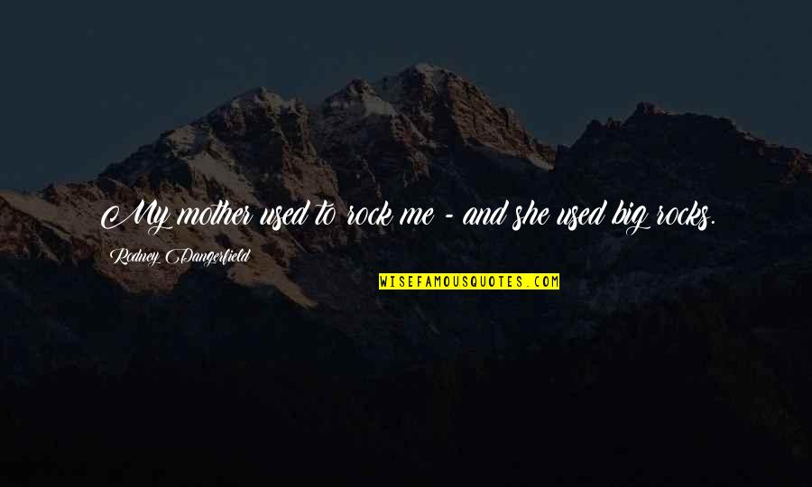 Big Rocks Quotes By Rodney Dangerfield: My mother used to rock me - and Big Rocks Quotes By Rodney Dangerfield: My mother used to rock me - and