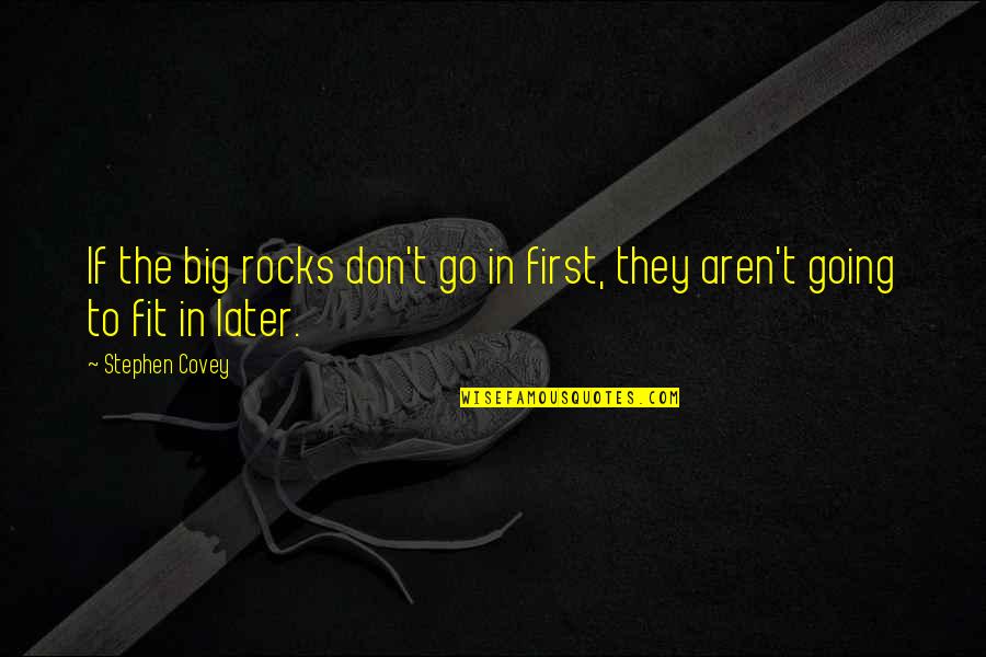 Big Rocks Quotes By Stephen Covey: If the big rocks don't go in first,