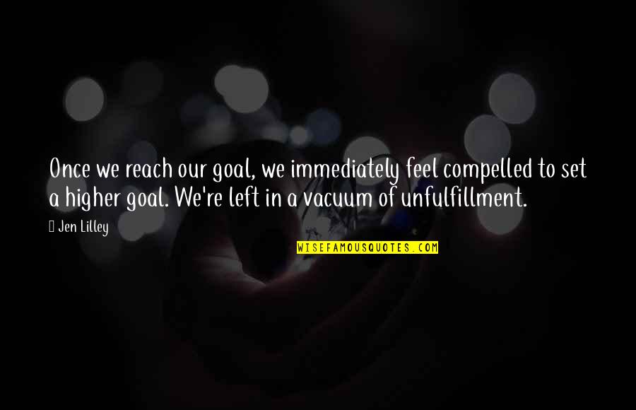 Big Ron Quotes By Jen Lilley: Once we reach our goal, we immediately feel Big Ron Quotes By Jen Lilley: Once we reach our goal, we immediately feel