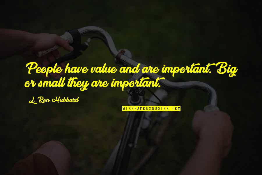 Big Ron Quotes By L. Ron Hubbard: People have value and are important. Big or