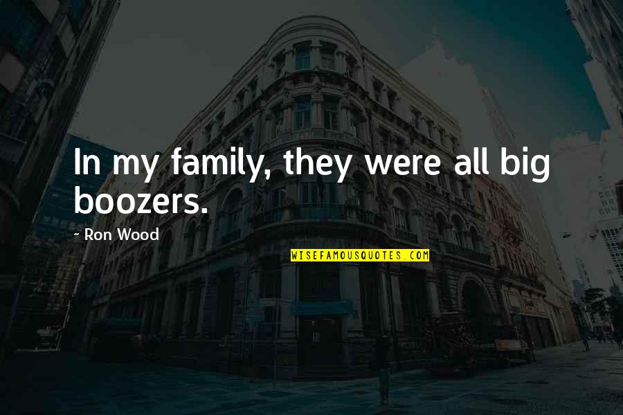 Big Ron Quotes By Ron Wood: In my family, they were all big boozers.