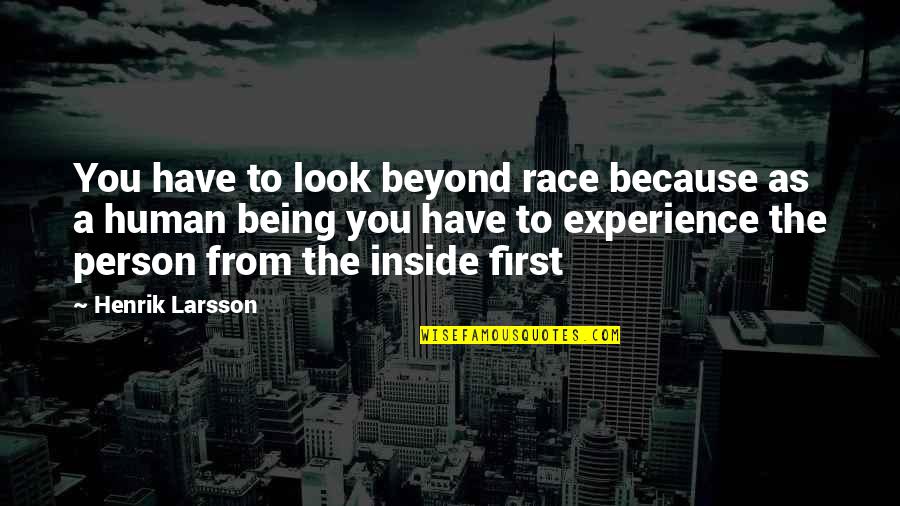 Big Salute To You Quotes By Henrik Larsson: You have to look beyond race because as