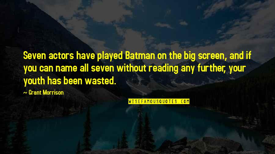 Big Screen Quotes By Grant Morrison: Seven actors have played Batman on the big