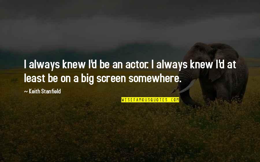 Big Screen Quotes By Keith Stanfield: I always knew I'd be an actor. I