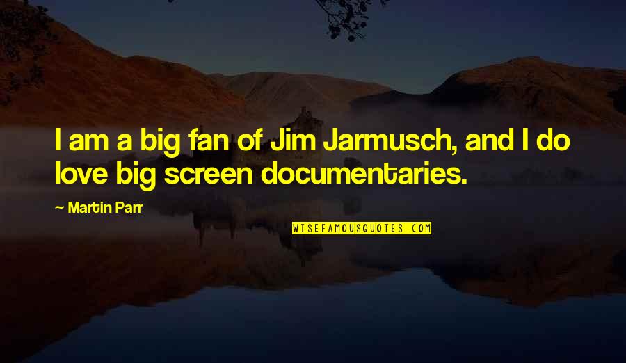 Big Screen Quotes By Martin Parr: I am a big fan of Jim Jarmusch,