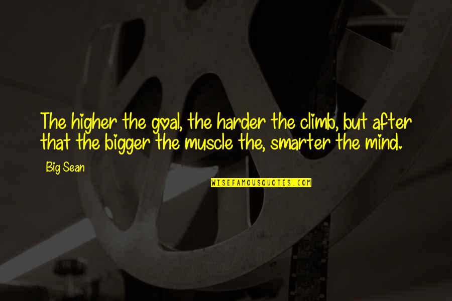 Big Sean Inspirational Quotes By Big Sean: The higher the goal, the harder the climb,