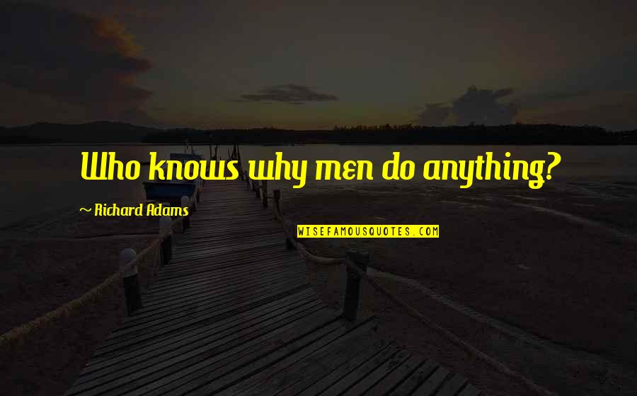 Big Sean Inspirational Quotes By Richard Adams: Who knows why men do anything?