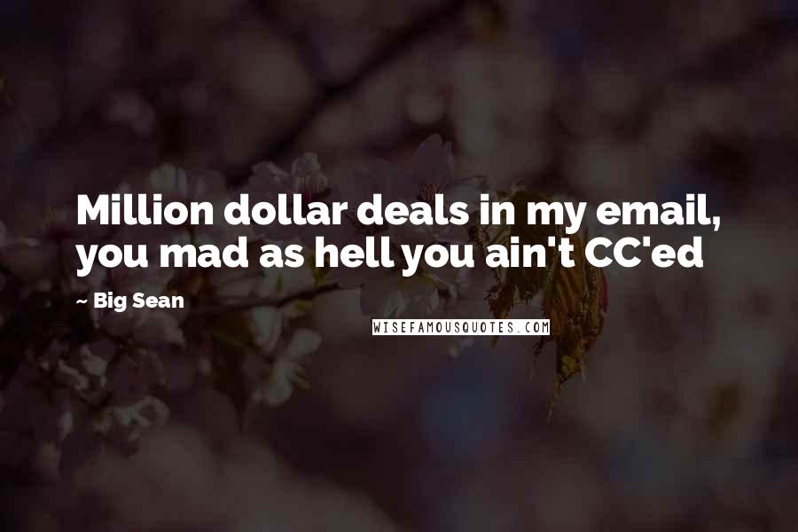 Big Sean quotes: Million dollar deals in my email, you mad as hell you ain't CC'ed