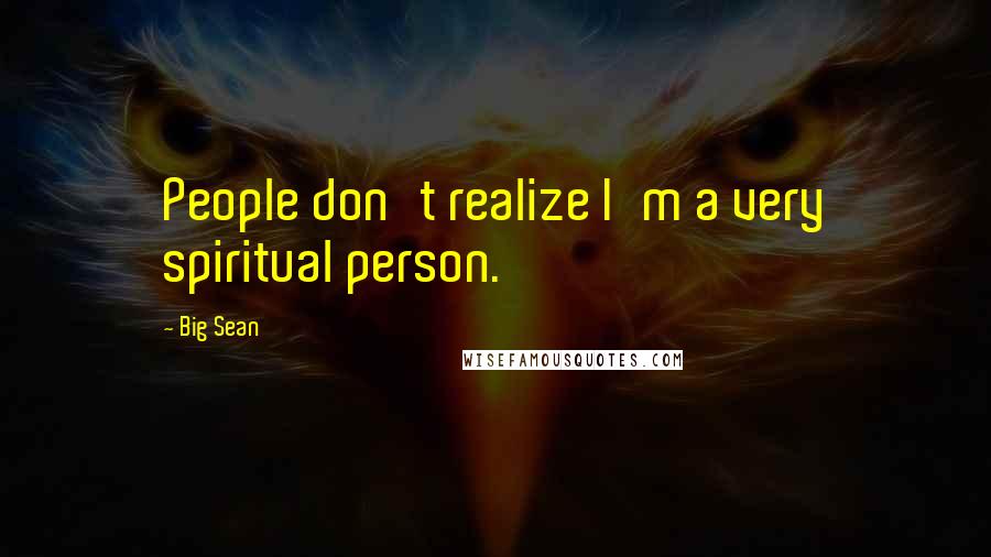 Big Sean quotes: People don't realize I'm a very spiritual person.