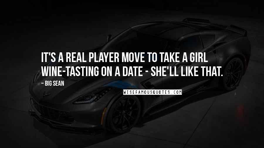 Big Sean quotes: It's a real player move to take a girl wine-tasting on a date - she'll like that.