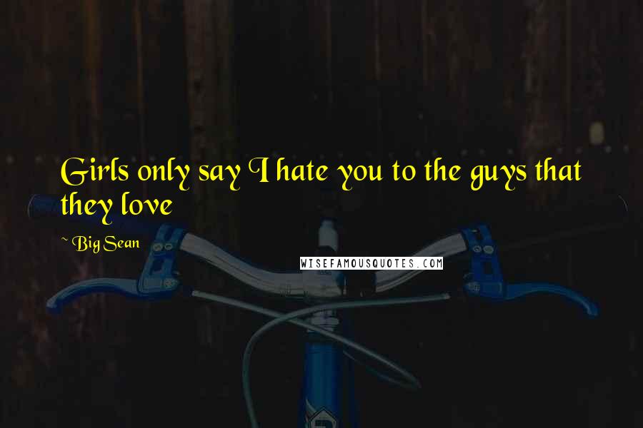 Big Sean quotes: Girls only say I hate you to the guys that they love
