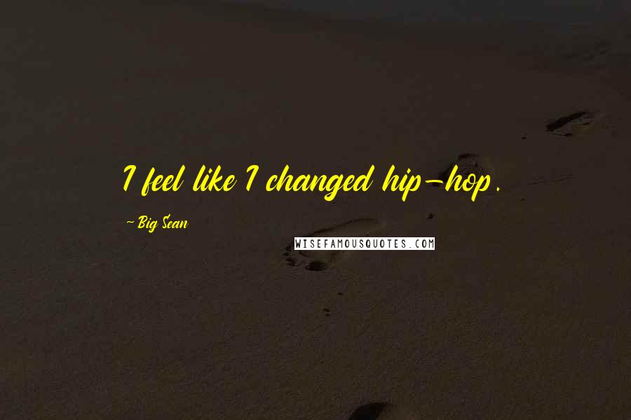Big Sean quotes: I feel like I changed hip-hop.