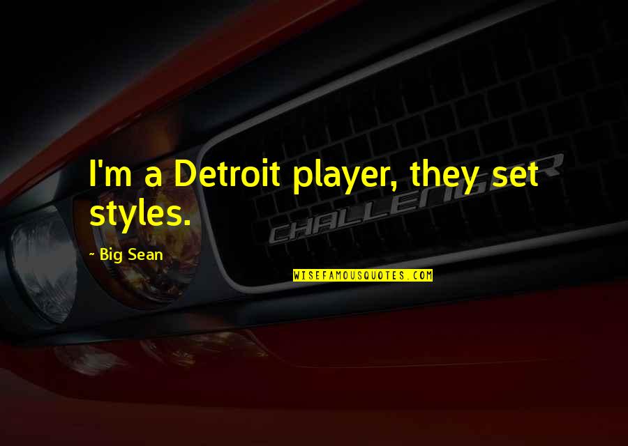Big Sean Quotes By Big Sean: I'm a Detroit player, they set styles.