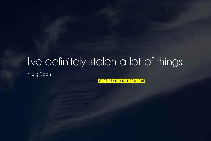 Big Sean Quotes By Big Sean: I've definitely stolen a lot of things.