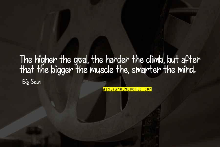 Big Sean Quotes By Big Sean: The higher the goal, the harder the climb,