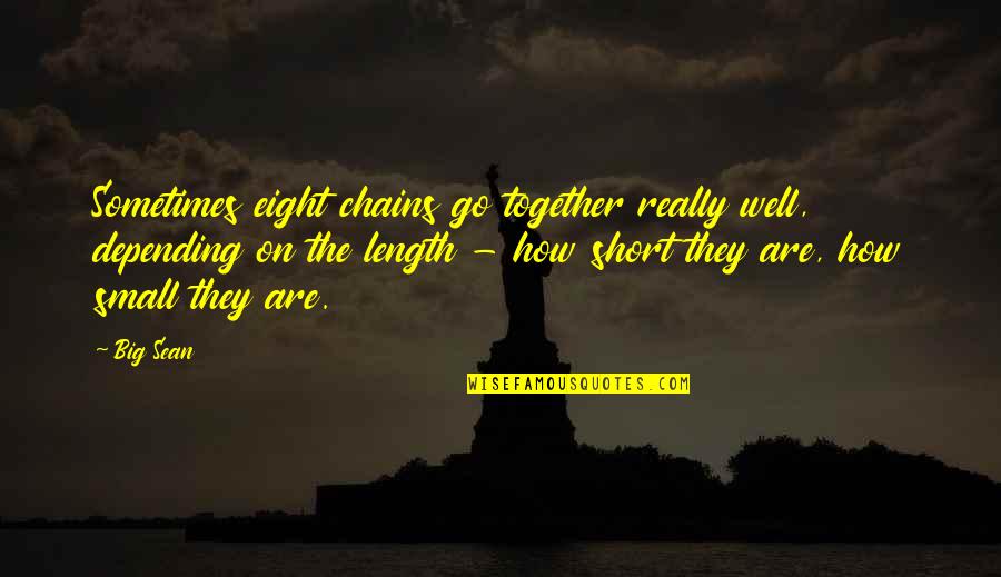 Big Sean Quotes By Big Sean: Sometimes eight chains go together really well, depending Big Sean Quotes By Big Sean: Sometimes eight chains go together really well, depending