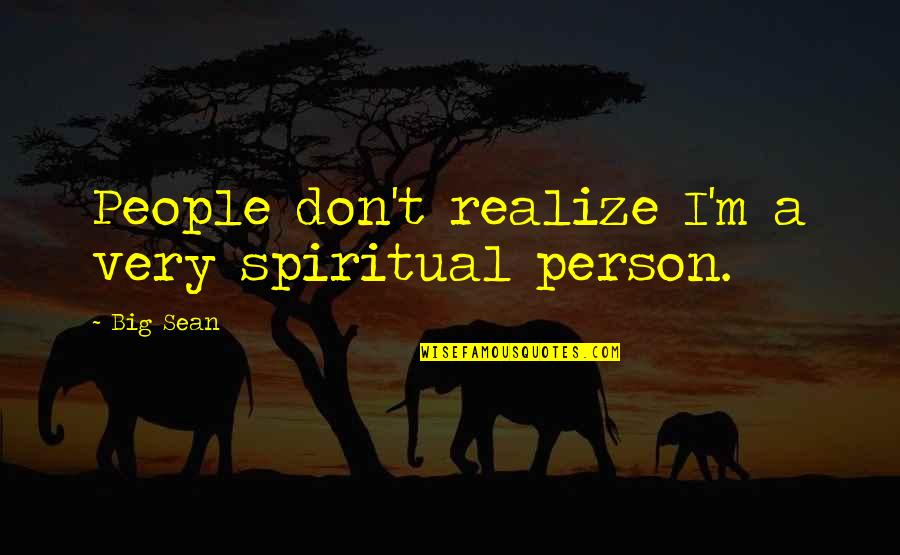 Big Sean Quotes By Big Sean: People don't realize I'm a very spiritual person.