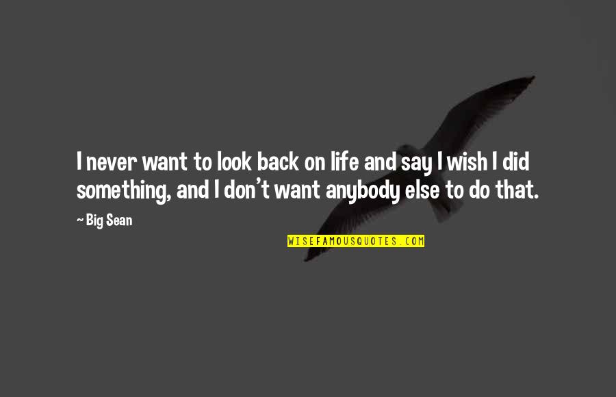 Big Sean Quotes By Big Sean: I never want to look back on life