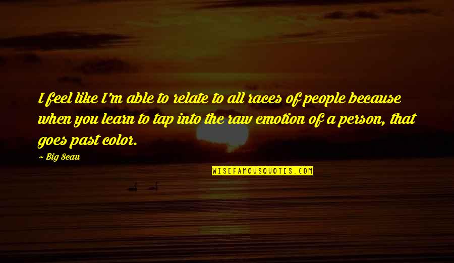 Big Sean Quotes By Big Sean: I feel like I'm able to relate to