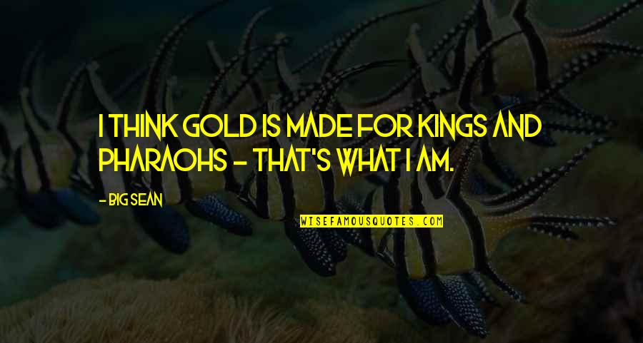 Big Sean Quotes By Big Sean: I think gold is made for kings and
