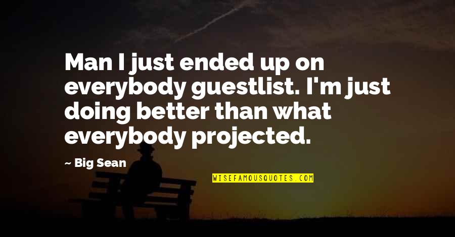 Big Sean Quotes By Big Sean: Man I just ended up on everybody guestlist.