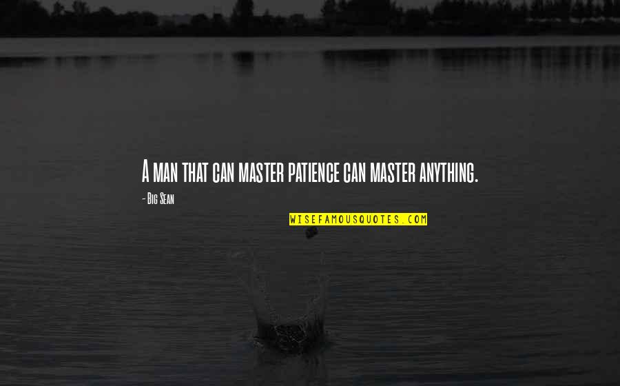 Big Sean Quotes By Big Sean: A man that can master patience can master