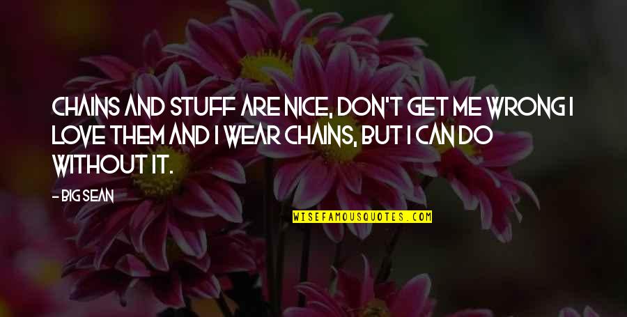 Big Sean Quotes By Big Sean: Chains and stuff are nice, don't get me