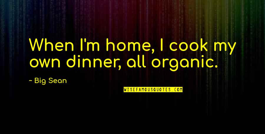 Big Sean Quotes By Big Sean: When I'm home, I cook my own dinner,