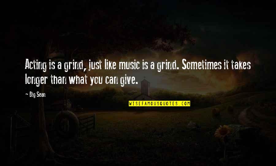 Big Sean Quotes By Big Sean: Acting is a grind, just like music is Big Sean Quotes By Big Sean: Acting is a grind, just like music is