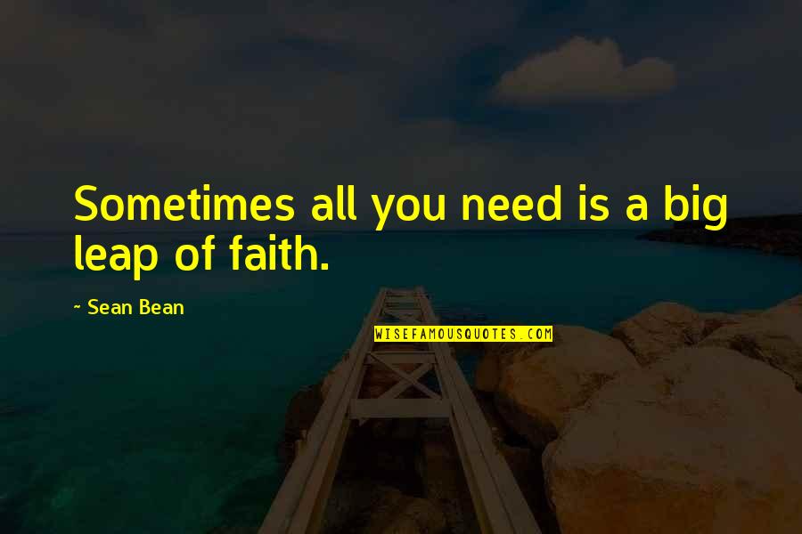 Big Sean Quotes By Sean Bean: Sometimes all you need is a big leap Big Sean Quotes By Sean Bean: Sometimes all you need is a big leap