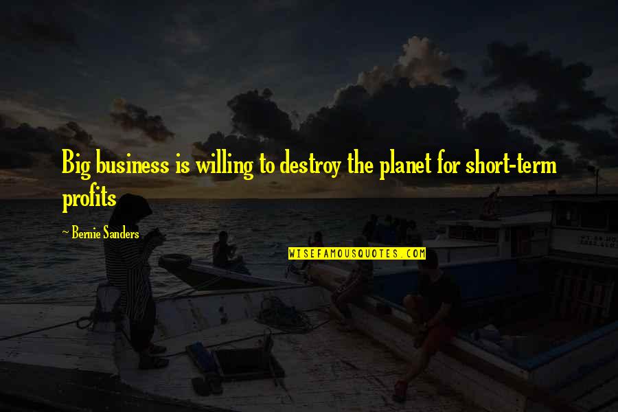 Big Short Best Quotes By Bernie Sanders: Big business is willing to destroy the planet Big Short Best Quotes By Bernie Sanders: Big business is willing to destroy the planet