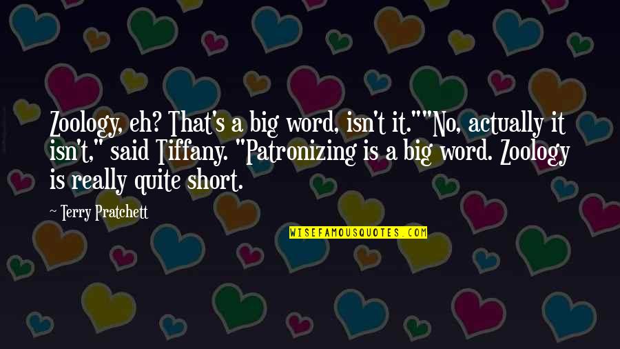 Big Short Best Quotes By Terry Pratchett: Zoology, eh? That's a big word, isn't it.""No, Big Short Best Quotes By Terry Pratchett: Zoology, eh? That's a big word, isn't it.""No,