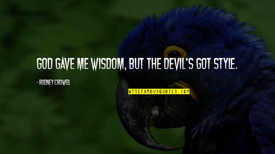 Big Short Funny Quotes By Rodney Crowell: God gave me wisdom, but the devil's got Big Short Funny Quotes By Rodney Crowell: God gave me wisdom, but the devil's got