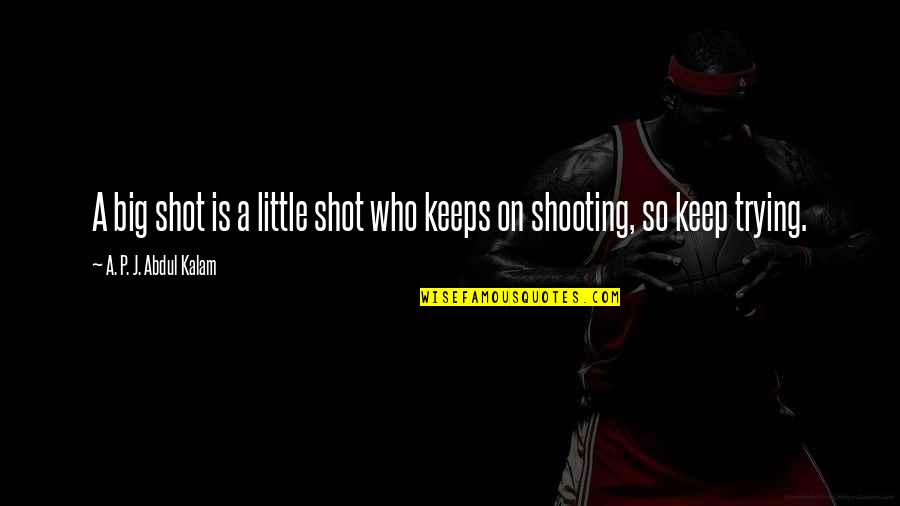 Big Shot Quotes By A. P. J. Abdul Kalam: A big shot is a little shot who