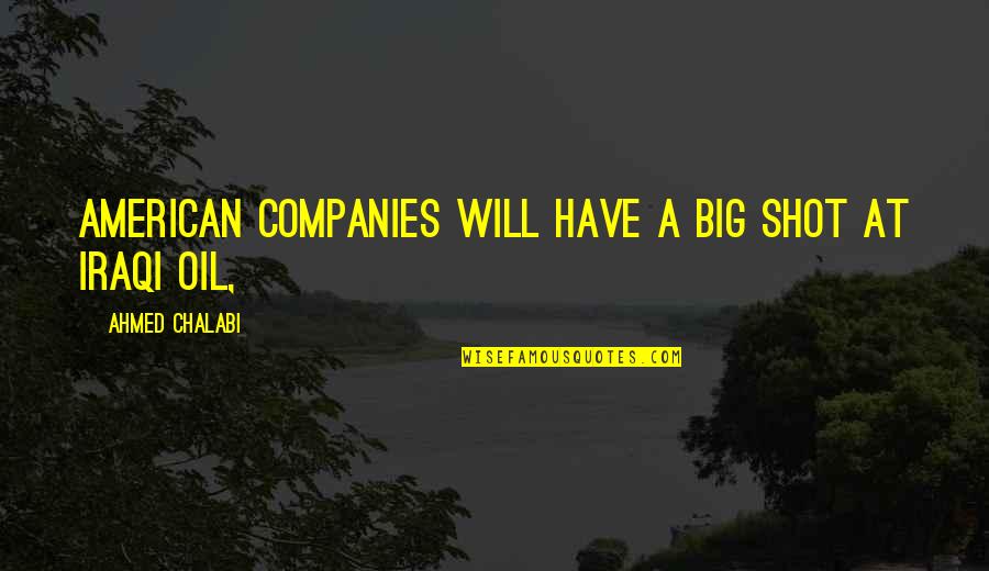 Big Shot Quotes By Ahmed Chalabi: American companies will have a big shot at