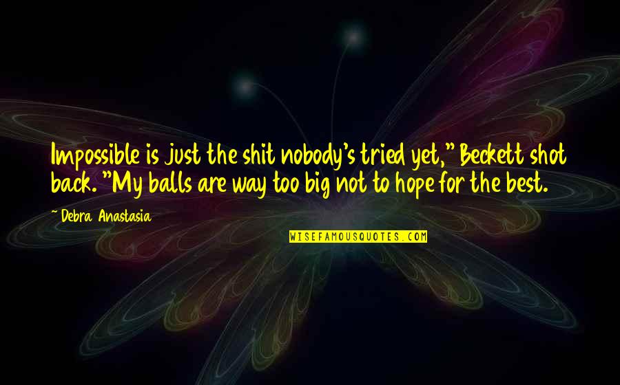 Big Shot Quotes By Debra Anastasia: Impossible is just the shit nobody's tried yet,"