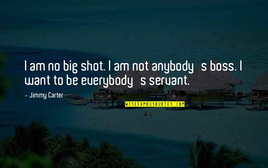 Big Shot Quotes By Jimmy Carter: I am no big shot. I am not
