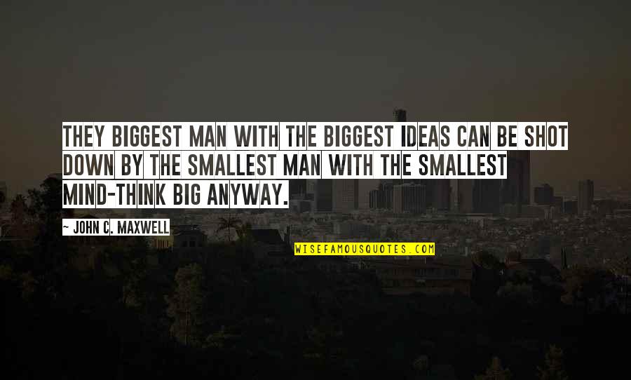 Big Shot Quotes By John C. Maxwell: They biggest man with the biggest ideas can